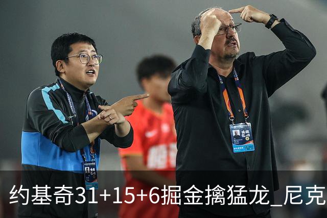 约基奇31+15+6掘金擒猛龙 尼克斯送篮网4连败